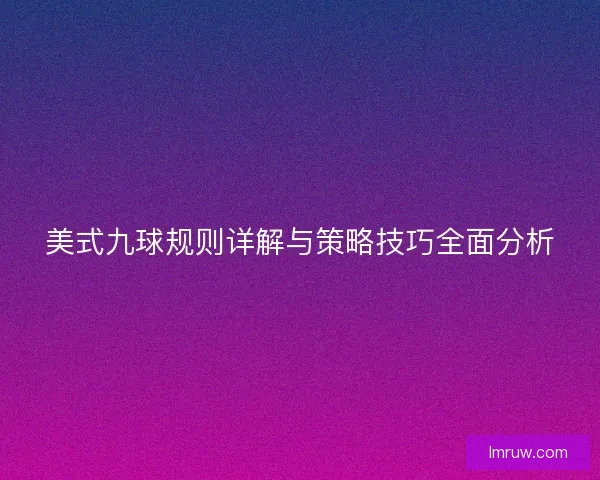 美式九球规则详解与策略技巧全面分析 美式九球规则详解与策略技巧全面分析